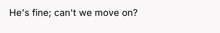 He's fine; can't we move on?