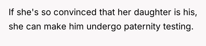 If she's so convinced that her daughter is his, she...