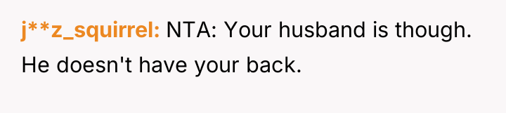 j**z_squirrel NTA: Your husband is though. He doesn't have your...