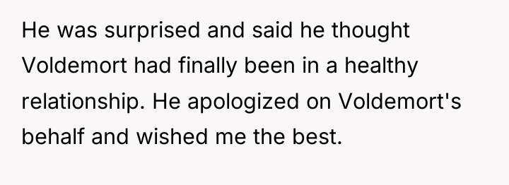 He was surprised and said he thought Voldemort had finally...