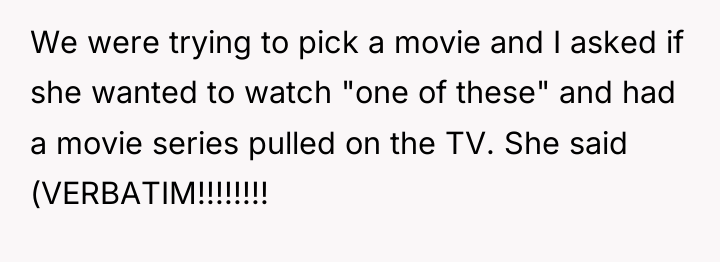 We were trying to pick a movie and I asked...