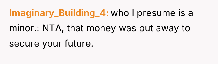 Imaginary_Building_4 who I presume is a minor.: NTA, that money...
