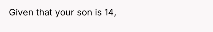 Given that your son is 14,