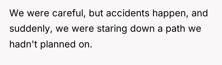 We were careful, but accidents happen, and suddenly, we were...
