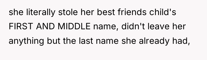 she literally stole her best friends child's FIRST AND MIDDLE...