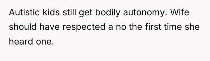 Autistic kids still get bodily autonomy. Wife should have respected...