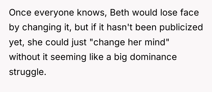 Once everyone knows, Beth would lose face by changing it,...