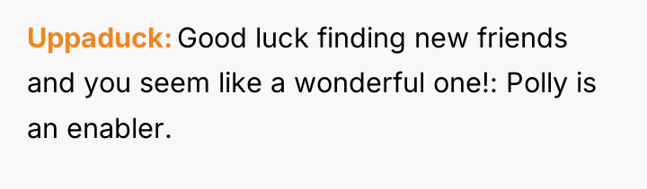 Uppaduck Good luck finding new friends and you seem like...