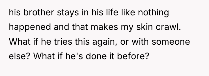 his brother stays in his life like nothing happened and...