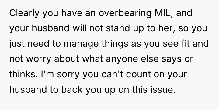 Clearly you have an overbearing MIL, and your husband will...