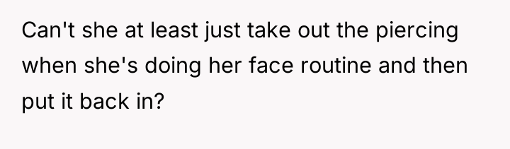 Can't she at least just take out the piercing when...