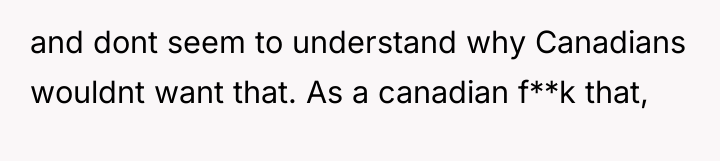 and dont seem to understand why Canadians wouldnt want that....