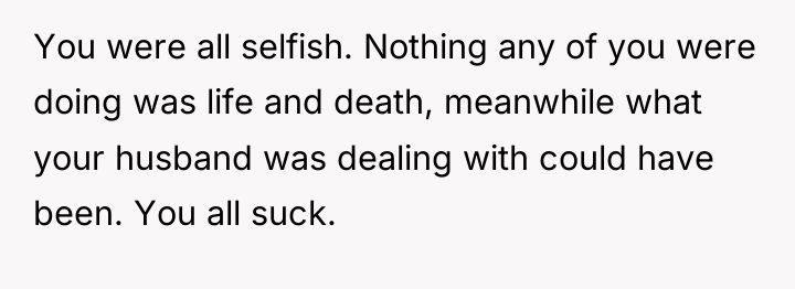 You were all selfish. Nothing any of you were doing...