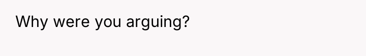 Why were you arguing?