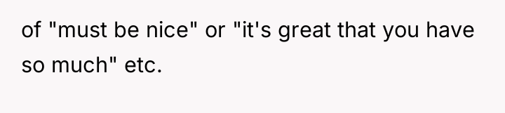 of "must be nice" or "it's great that you have...