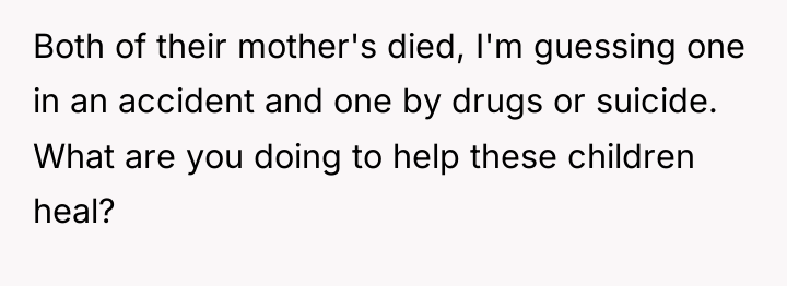 Both of their mother's died, I'm guessing one in an...