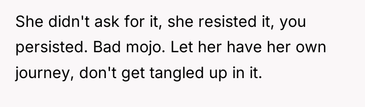 She didn't ask for it, she resisted it, you persisted....