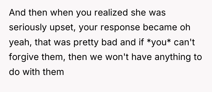 And then when you realized she was seriously upset, your...