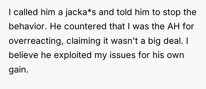 I called him a jacka*s and told him to stop...