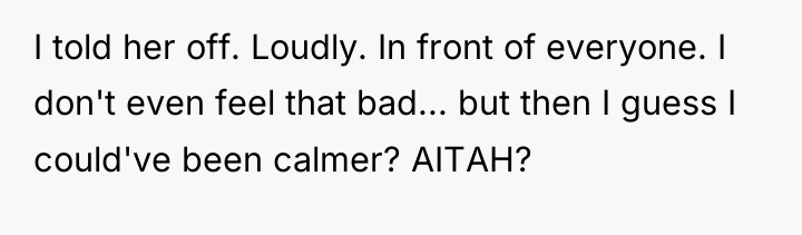 I told her off. Loudly. In front of everyone. I...