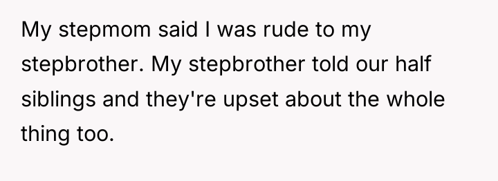 My stepmom said I was rude to my stepbrother. My...