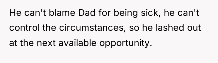 He can't blame Dad for being sick, he can't control...