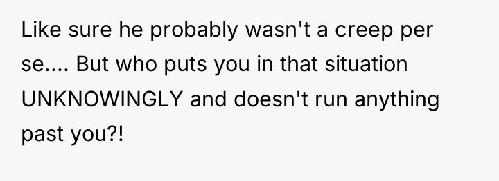 Like sure he probably wasn't a creep per se.... But...