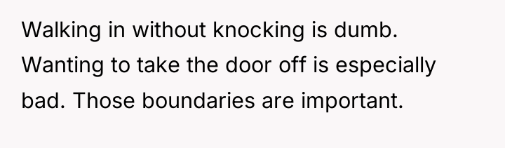 Walking in without knocking is dumb. Wanting to take the...