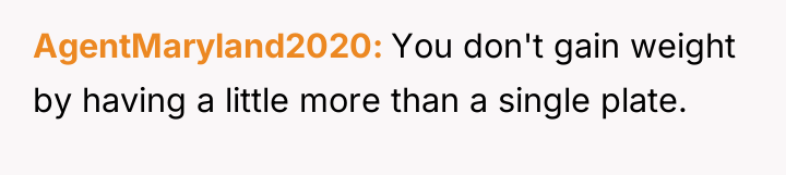 AgentMaryland2020 You don't gain weight by having a little more...