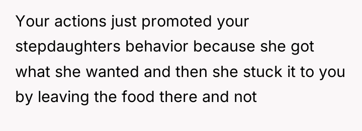 Your actions just promoted your stepdaughters behavior because she got...
