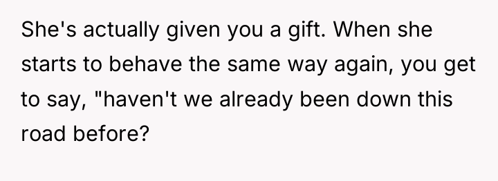 She's actually given you a gift. When she starts to...