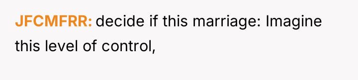 JFCMFRR decide if this marriage: Imagine this level of control,