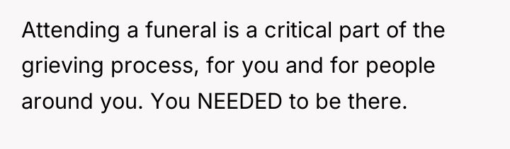Attending a funeral is a critical part of the grieving...