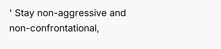 ' Stay non-aggressive and non-confrontational,
