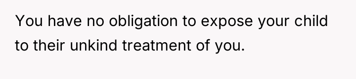 You have no obligation to expose your child to their...