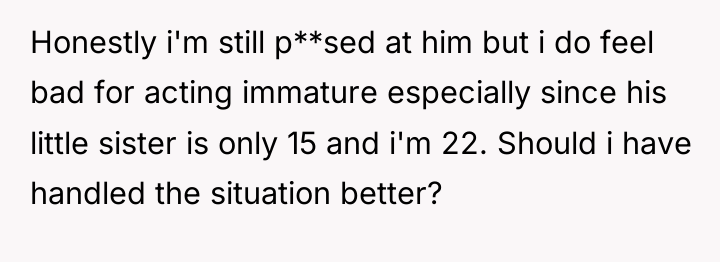 Honestly i'm still p**sed at him but i do feel...
