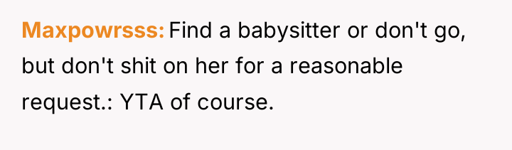 Maxpowrsss Find a babysitter or don't go, but don't shit...