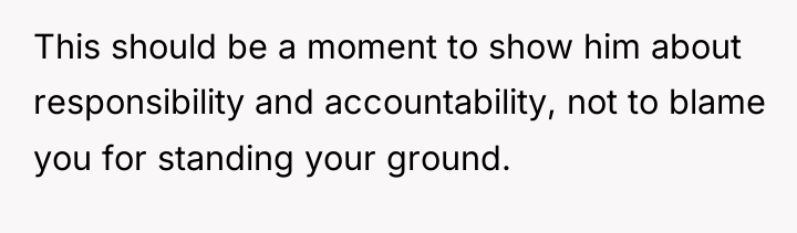 This should be a moment to show him about responsibility...