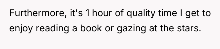 Furthermore, it's 1 hour of quality time I get to...