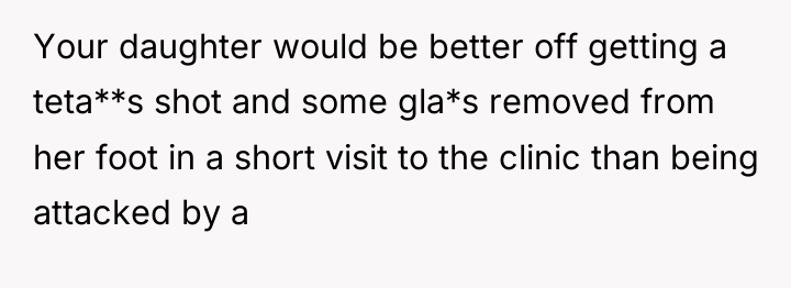 Your daughter would be better off getting a teta**s shot...