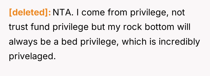 [deleted] NTA. I come from privilege, not trust fund privilege...