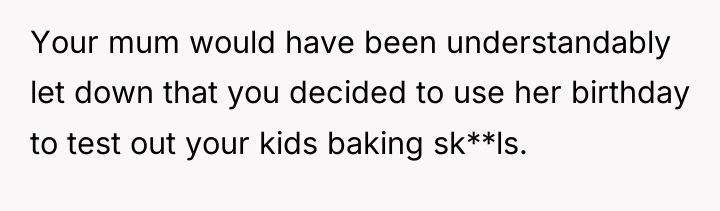 Your mum would have been understandably let down that you...