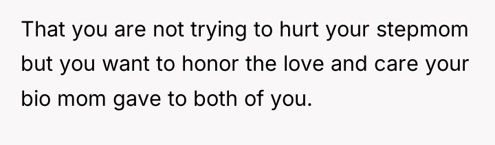 That you are not trying to hurt your stepmom but...