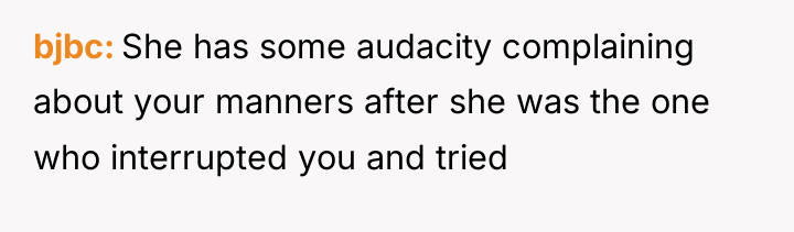 bjbc She has some audacity complaining about your manners after...