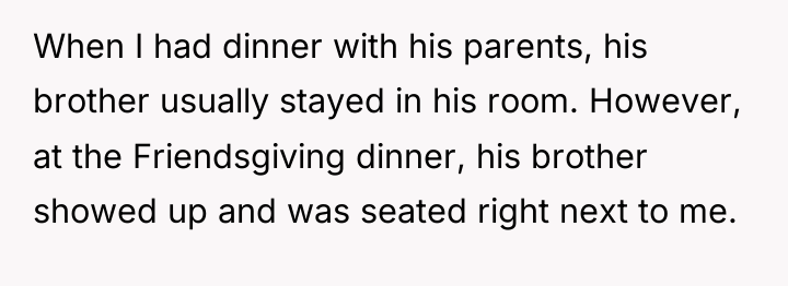 When I had dinner with his parents, his brother usually...