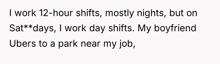 I work 12-hour shifts, mostly nights, but on Sat**days, I...