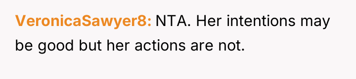 VeronicaSawyer8 NTA. Her intentions may be good but her actions...