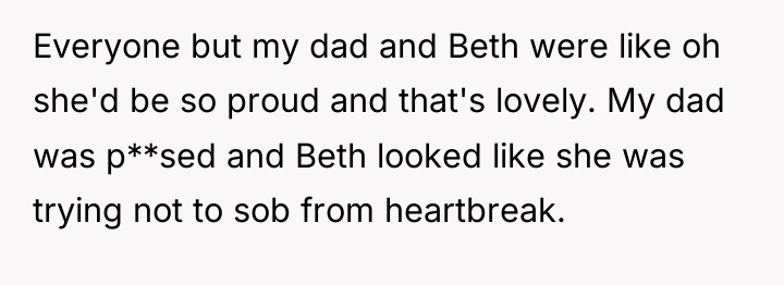Everyone but my dad and Beth were like oh she'd...