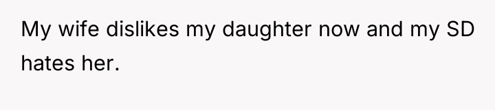 My wife dislikes my daughter now and my SD hates...