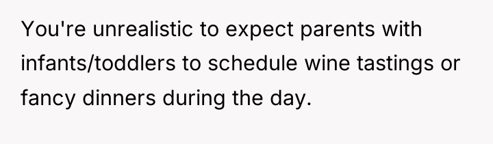 You're unrealistic to expect parents with infants/toddlers to schedule wine...